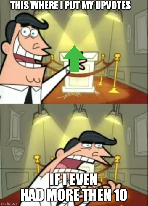 The Upvote stand | THIS WHERE I PUT MY UPVOTES; IF I EVEN HAD MORE THEN 10 | image tagged in memes,upvotes | made w/ Imgflip meme maker