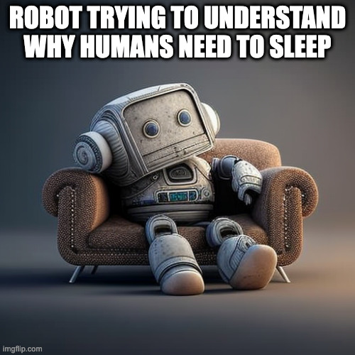 Robot trying to understand why humans need to sleep