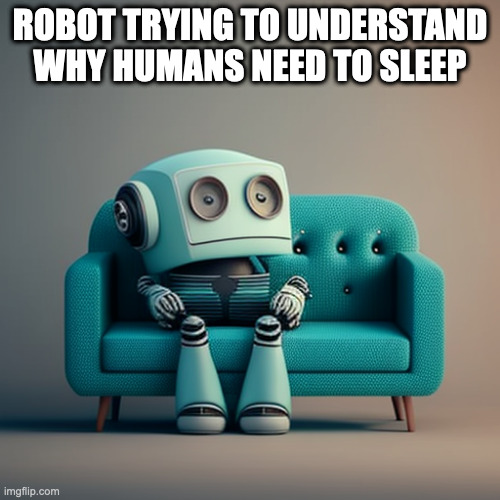 Robot trying to understand why humans need to sleep