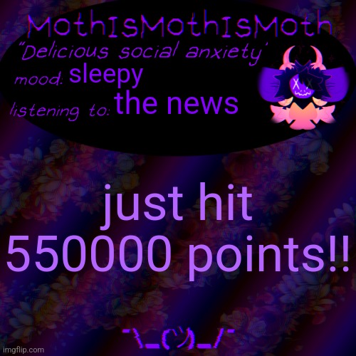:D | sleepy; the news; just hit 550000 points!! | image tagged in moth new temp | made w/ Imgflip meme maker