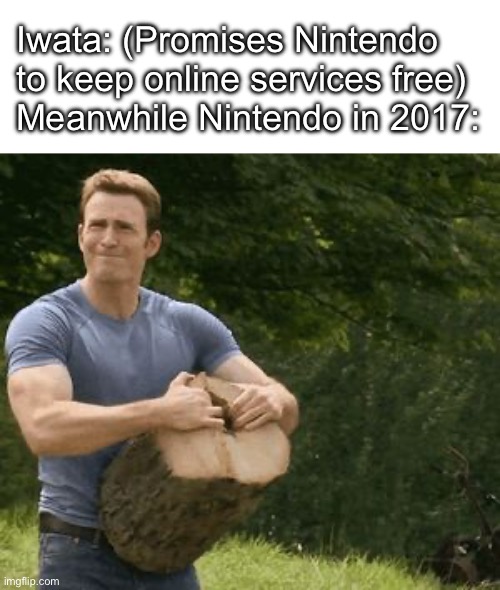 Captain America Wood | Iwata: (Promises Nintendo to keep online services free)
Meanwhile Nintendo in 2017: | image tagged in captain america wood | made w/ Imgflip meme maker