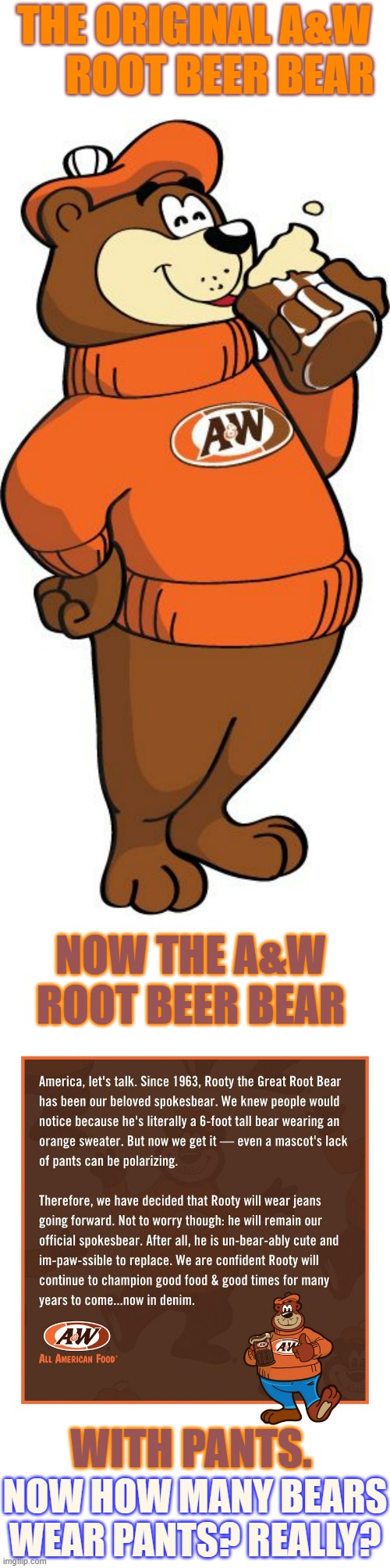 When Has It Gone To Far? | THE ORIGINAL A&W       ROOT BEER BEAR; NOW THE A&W ROOT BEER BEAR; WITH PANTS. NOW HOW MANY BEARS WEAR PANTS? REALLY? | image tagged in memes,politics,bear,pants,what do we want,sanity | made w/ Imgflip meme maker