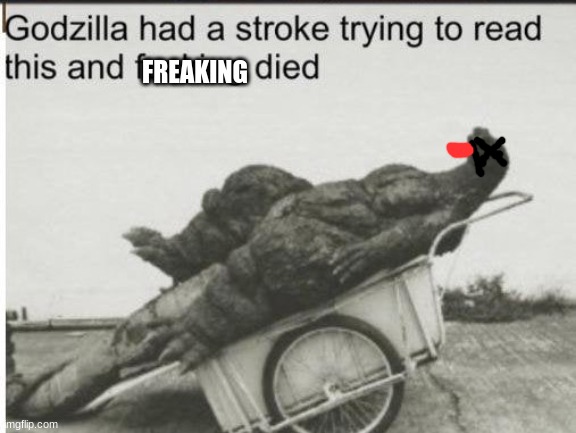 Godzilla | FREAKING | image tagged in godzilla | made w/ Imgflip meme maker