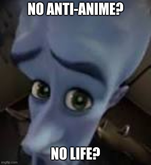 I got excited when I saw the stream but now... | NO ANTI-ANIME? NO LIFE? | image tagged in but why why would you do that | made w/ Imgflip meme maker