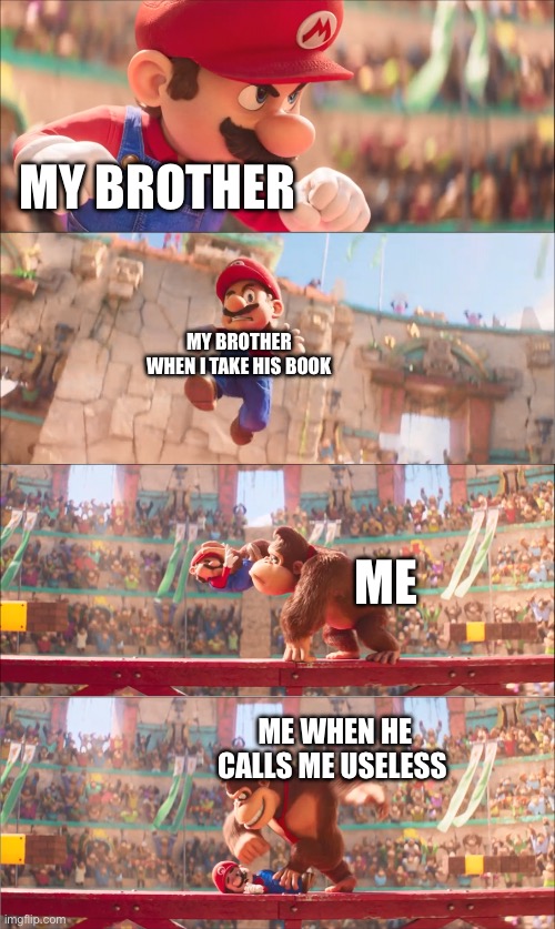 Don’t do it | MY BROTHER; MY BROTHER WHEN I TAKE HIS BOOK; ME; ME WHEN HE CALLS ME USELESS | image tagged in mario pounded by donkey kong | made w/ Imgflip meme maker