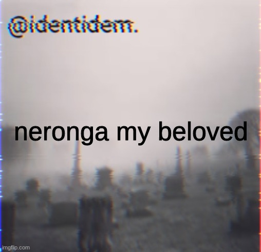 bgz | neronga my beloved | made w/ Imgflip meme maker