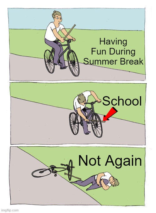 Bike Fall | Having Fun During Summer Break; School; Not Again | image tagged in memes,bike fall | made w/ Imgflip meme maker