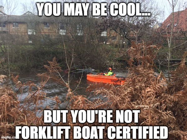 YOU MAY BE COOL... BUT YOU'RE NOT FORKLIFT BOAT CERTIFIED | made w/ Imgflip meme maker
