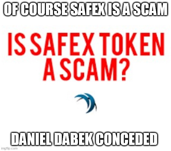 safex is a scam | OF COURSE SAFEX IS A SCAM; DANIEL DABEK CONCEDED | image tagged in is safex a scam | made w/ Imgflip meme maker