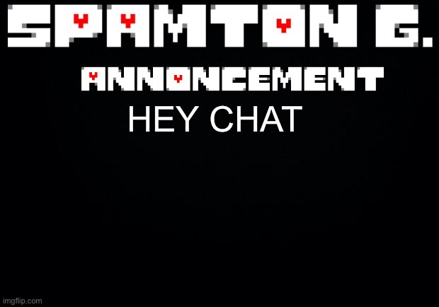 Btw I figured out how to access msmg on my school computer. False alarm. | HEY CHAT | image tagged in spamton announcement temp | made w/ Imgflip meme maker