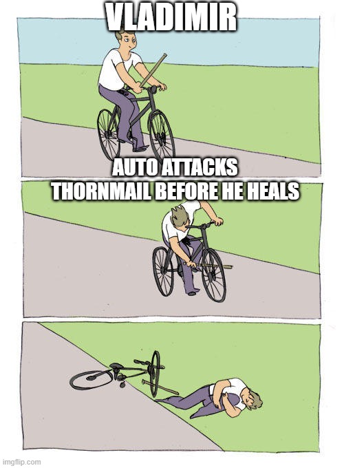 stick in bike wheel meme | VLADIMIR; AUTO ATTACKS THORNMAIL BEFORE HE HEALS | image tagged in stick in bike wheel meme | made w/ Imgflip meme maker