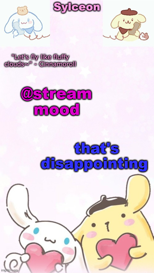 sylc's pom pom purin and cinnamoroll temp (thx yachi) | @stream mood; that's disappointing | image tagged in sylc's pom pom purin and cinnamoroll temp thx yachi | made w/ Imgflip meme maker