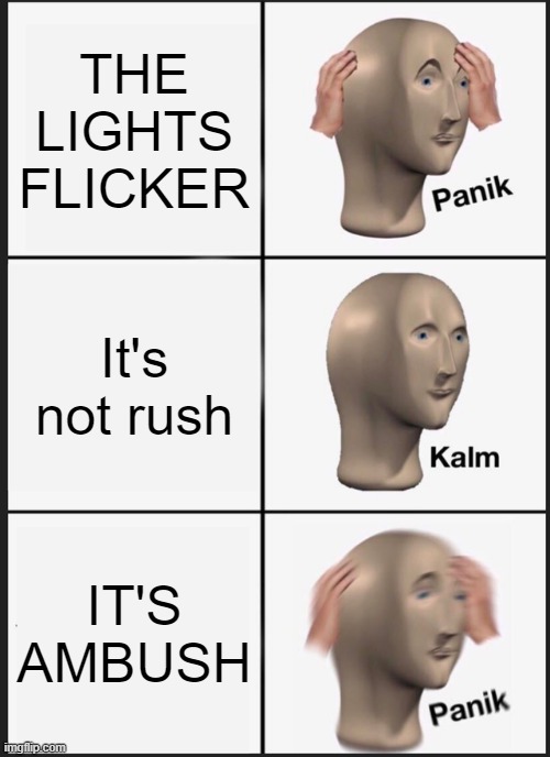 Panik Kalm Panik Meme | THE LIGHTS FLICKER It's not rush IT'S AMBUSH | image tagged in memes,panik kalm panik | made w/ Imgflip meme maker