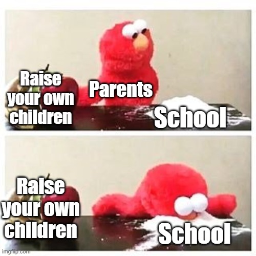If you really love your children then raise them yourselves! | Raise your own children; Parents; School; Raise your own children; School | image tagged in elmo cocaine | made w/ Imgflip meme maker