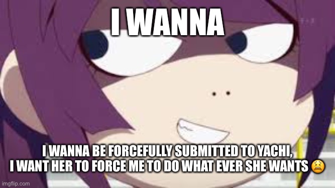 Imagine feo being a dude | I WANNA; I WANNA BE FORCEFULLY SUBMITTED TO YACHI, I WANT HER TO FORCE ME TO DO WHAT EVER SHE WANTS 😫 | image tagged in evil anime smile | made w/ Imgflip meme maker