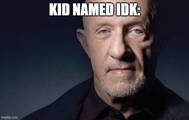 Kid Named | KID NAMED IDK: | image tagged in kid named | made w/ Imgflip meme maker