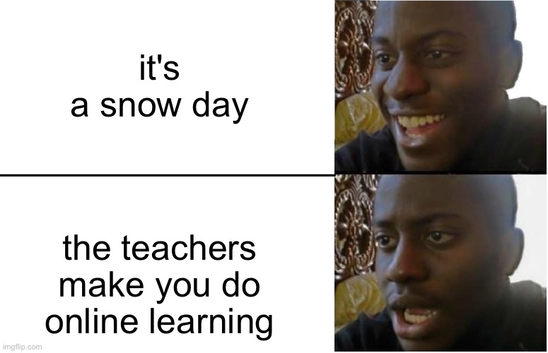 they don't make 'em like they used to | it's a snow day; the teachers make you do online learning | image tagged in disappointed black guy | made w/ Imgflip meme maker