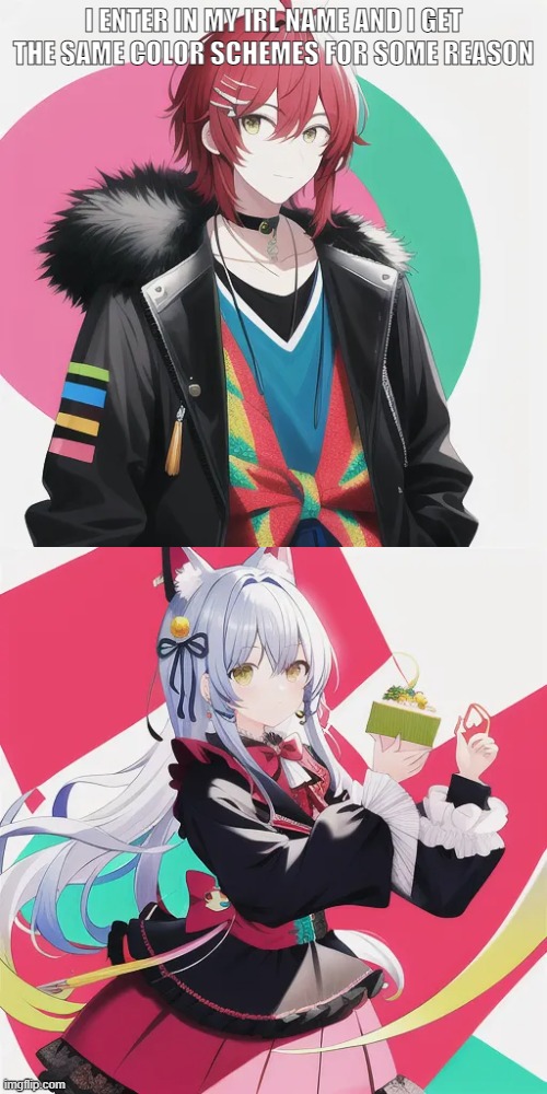 but seriously whar | I ENTER IN MY IRL NAME AND I GET THE SAME COLOR SCHEMES FOR SOME REASON | made w/ Imgflip meme maker