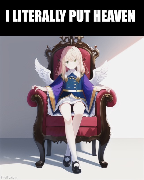 Oooo | I LITERALLY PUT HEAVEN | made w/ Imgflip meme maker