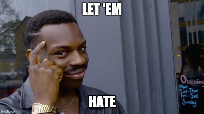 Roll Safe Think About It | LET 'EM; HATE | image tagged in memes,roll safe think about it | made w/ Imgflip meme maker
