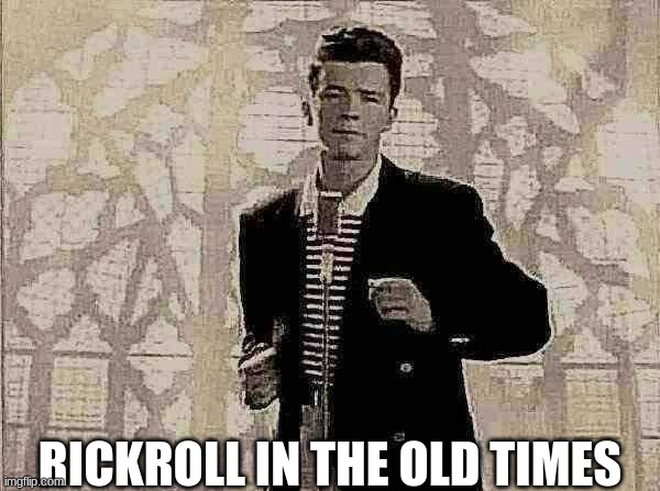 I used filters | RICKROLL IN THE OLD TIMES | image tagged in rickrolling,vintage | made w/ Imgflip meme maker