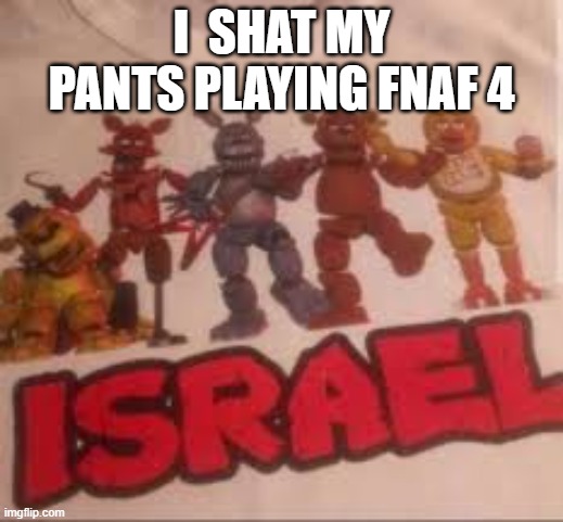 I  SHAT MY PANTS PLAYING FNAF 4 | made w/ Imgflip meme maker