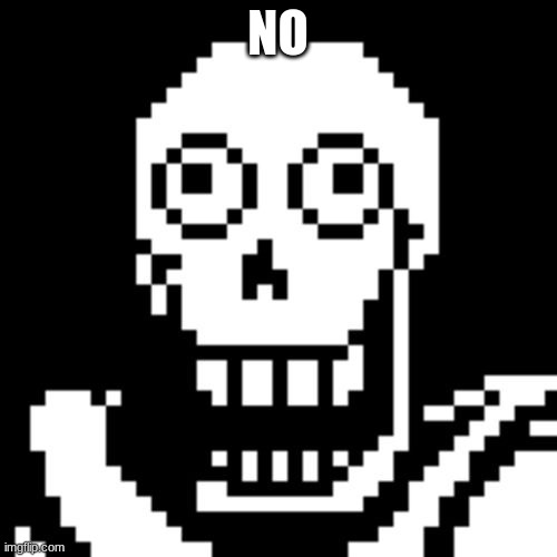 Papyrus Undertale | NO | image tagged in papyrus undertale | made w/ Imgflip meme maker
