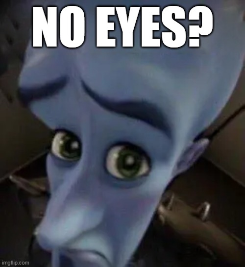 megamind no b | NO EYES? | image tagged in megamind no b | made w/ Imgflip meme maker