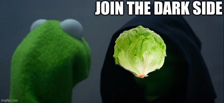 dont come at me for doin a lettuse meme | JOIN THE DARK SIDE | image tagged in memes,evil kermit | made w/ Imgflip meme maker