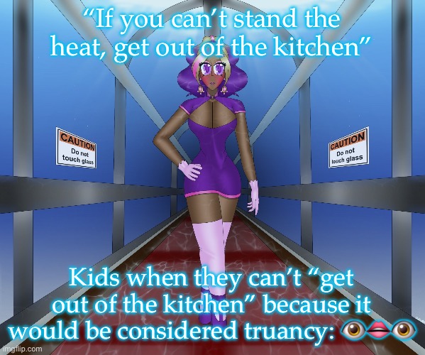 Basically truancy is just deliberately skipping school for no reason | “If you can’t stand the heat, get out of the kitchen”; Kids when they can’t “get out of the kitchen” because it would be considered truancy: 👁️👄👁️ | image tagged in kashiko in the underwater hall | made w/ Imgflip meme maker