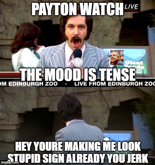 PAYTON WATCH; THE MOOD IS TENSE; HEY YOURE MAKING ME LOOK STUPID SIGN ALREADY YOU JERK | image tagged in DenverBroncos | made w/ Imgflip meme maker