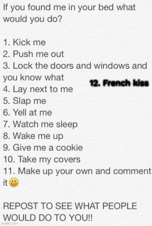 If you found me in your bed what would you do | 12. French kiss | image tagged in if you found me in your bed what would you do | made w/ Imgflip meme maker