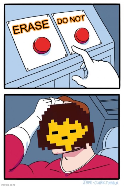 hmmmmmm | DO NOT; ERASE | image tagged in memes,two buttons,undertale,frisk,genocide | made w/ Imgflip meme maker