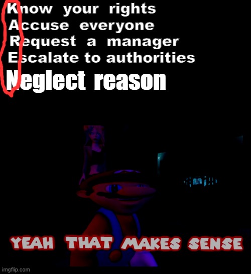 What does it say | Know  your  rights        
Accuse  everyone        
Request  a  manager   
Escalate to authorities; Neglect  reason | image tagged in yeah that makes sense smg4 | made w/ Imgflip meme maker