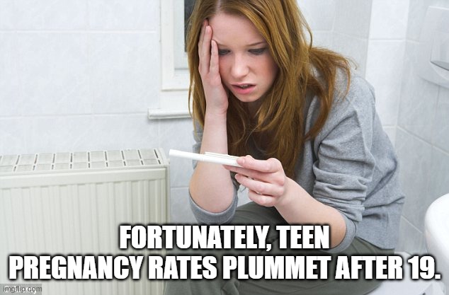 pregnancy test | FORTUNATELY, TEEN PREGNANCY RATES PLUMMET AFTER 19. | image tagged in pregnancy test | made w/ Imgflip meme maker