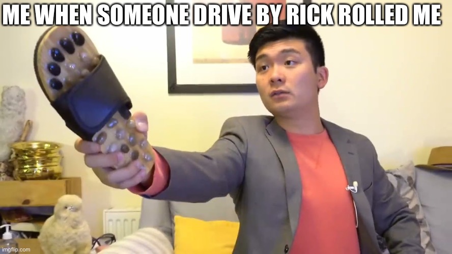 Yup, I was Drive by Rick Rolled | ME WHEN SOMEONE DRIVE BY RICK ROLLED ME | image tagged in steven he i will send you to jesus,rick roll | made w/ Imgflip meme maker