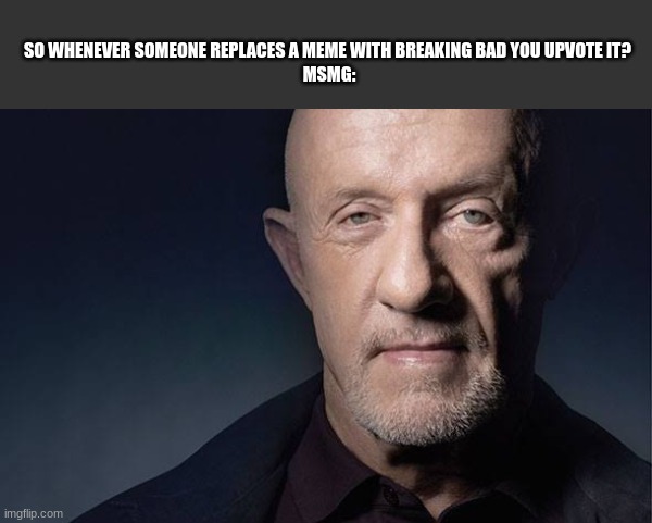 SO WHENEVER SOMEONE REPLACES A MEME WITH BREAKING BAD YOU UPVOTE IT? 
MSMG: | image tagged in kid named | made w/ Imgflip meme maker
