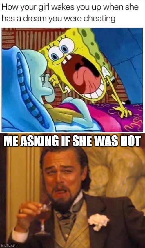 Scooore | ME ASKING IF SHE WAS HOT | image tagged in laughing leo,funny,spongebob | made w/ Imgflip meme maker