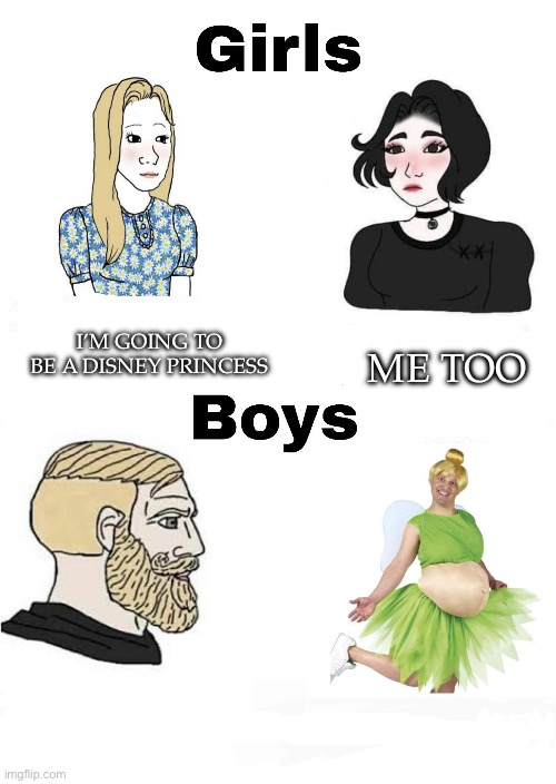 . | I’M GOING TO BE A DISNEY PRINCESS; ME TOO | image tagged in girls vs boys | made w/ Imgflip meme maker