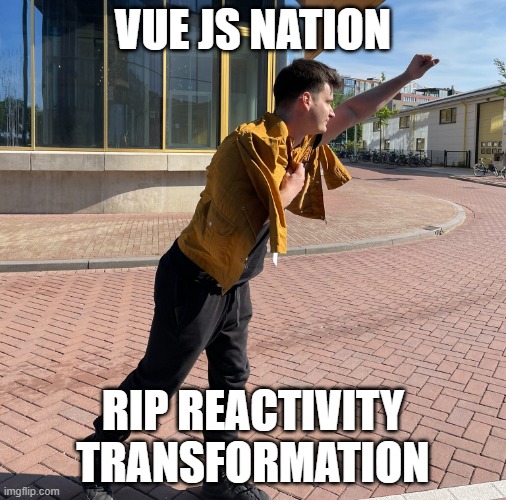 Filip Rakowski | VUE JS NATION; RIP REACTIVITY TRANSFORMATION | image tagged in filip rakowski | made w/ Imgflip meme maker