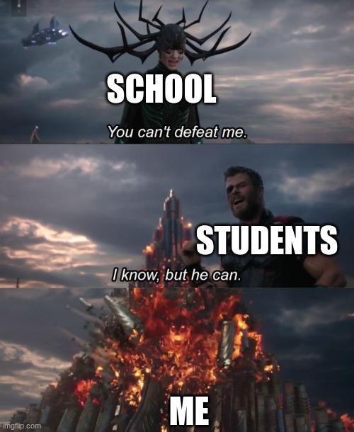 school life | SCHOOL; STUDENTS; ME | image tagged in you can't defeat me | made w/ Imgflip meme maker