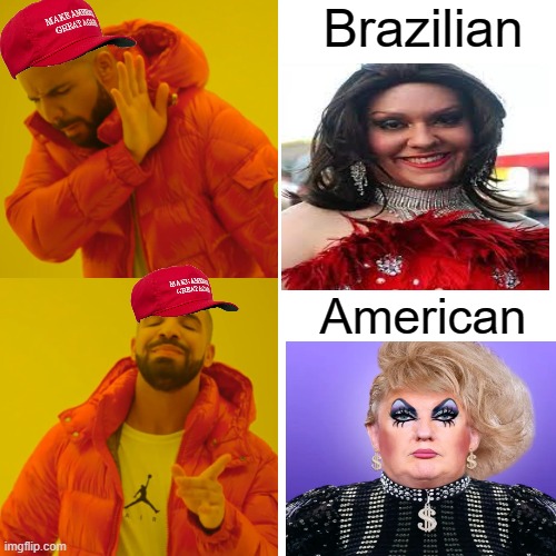 Conservative drag queens, So Hot Right Now | Brazilian; American | image tagged in memes,drag queen,conservatives,fraud,political memes | made w/ Imgflip meme maker