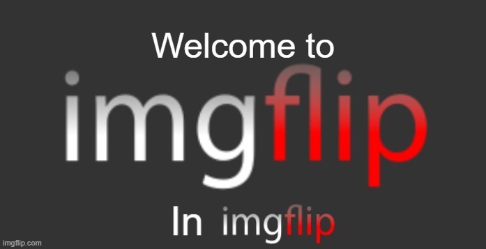 Welcome to | made w/ Imgflip meme maker