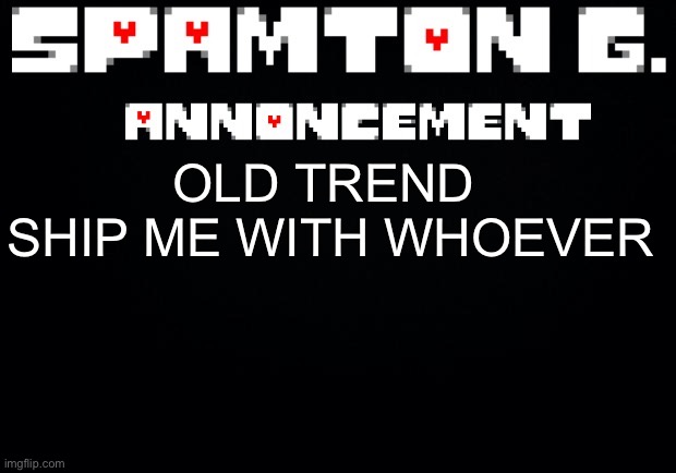 If you say a man you are a gay fem boy furry fox | OLD TREND 
SHIP ME WITH WHOEVER | image tagged in spamton announcement temp | made w/ Imgflip meme maker