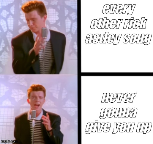 rick astley | every other rick astley song; never gonna give you up | image tagged in bruh | made w/ Imgflip meme maker