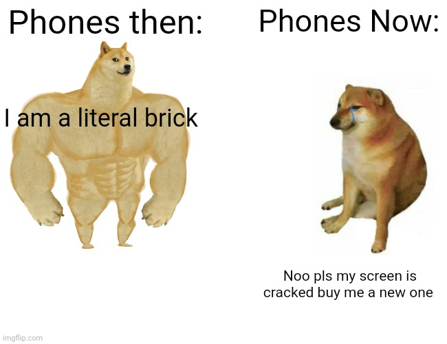 Buff Doge vs. Cheems Meme | Phones then:; Phones Now:; I am a literal brick; Noo pls my screen is cracked buy me a new one | image tagged in memes,buff doge vs cheems | made w/ Imgflip meme maker