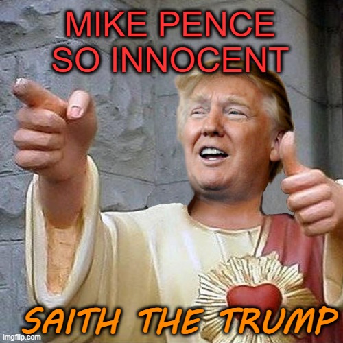 MIKE PENCE
SO INNOCENT SAITH THE TRUMP | made w/ Imgflip meme maker