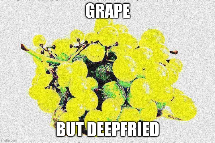 G R A P E | GRAPE; BUT DEEPFRIED | image tagged in fruit | made w/ Imgflip meme maker