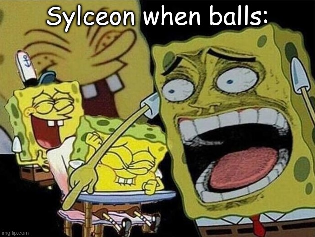 Spongebob laughing Hysterically | Sylceon when balls: | image tagged in spongebob laughing hysterically | made w/ Imgflip meme maker