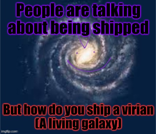 Virian announcement | People are talking about being shipped; But how do you ship a virian
(A living galaxy) | image tagged in virian announcement | made w/ Imgflip meme maker